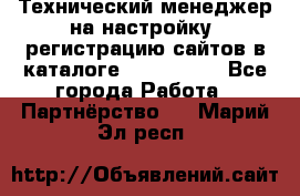 Технический менеджер на настройку, регистрацию сайтов в каталоге runet.site - Все города Работа » Партнёрство   . Марий Эл респ.